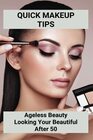 Quick Makeup Tips: Ageless Beauty - Looking Your Beautiful After 50: Makeup Tips For Older Women