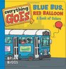 Everything Goes Blue Bus Red Balloon A Book of Colors