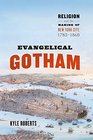 Evangelical Gotham Religion and the Making of New York City 17831860