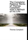 The Complete Poetical Works of Thomas Campbell with a Memoir of his Life