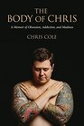 The Body of Chris A Memoir of Obsession Addiction and Madness
