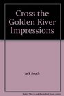 Cross the Golden River Impressions