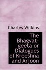 The Bhagvatgeeta or Dialogues of Kreeshna and Arjoon