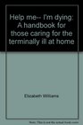 Help me I'm dying A handbook for those caring for the terminally ill at home