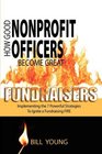 How Good Nonprofit Officers Become Great Fundraisers Implementing the 7 Powerful Strategies to Ignite a Fundraising FIRE