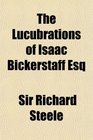 The Lucubrations of Isaac Bickerstaff Esq