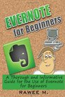 Evernote for Beginners A Thorough and Informative Guide for the Use of Evernote for Beginners