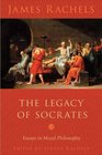 The Legacy of Socrates Essays in Moral Philosophy