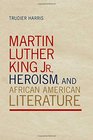 Martin Luther King Jr Heroism and African American Literature