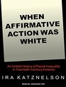 When Affirmative Action Was White An Untold History of Racial Inequality in TwentiethCentury America