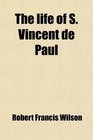 The life of S Vincent de Paul