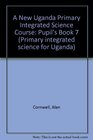 A New Uganda Primary Integrated Science Course Pupil's Book 7