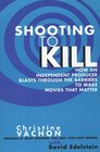 Shooting to Kill How an Independent Producer Blasts Through the Barriers to Make Movies That Matter
