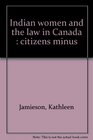 INDIAN WOMEN AND THE LAW IN CANADA CITIZENS MINUS