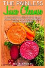 The Painless Juice Cleanse The Ultimate Guide to a 30 Day Juice Cleanse for Flushing Toxins Reducing Stress Curbing Your Appetite and Losing Weight