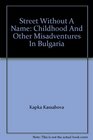 Street Without a Name Childhood and Other Misadventures in Bulgaria