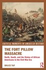 The Fort Pillow Massacre North South and the Status of African Americans in the Civil War Era