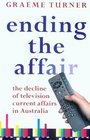 Ending the Affair The Decline of Television Current Affairs in Australia