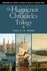 The Huguenot Chronicles A historical fiction trilogy Includes Merchants of Virtue Voyage of Malice Land of Hope