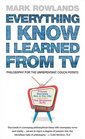 Everything I Know I Learned from TV Philosophy for the Unrepentant Couch Potato