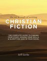 The Art  Craft Of Writing Christian Fiction The Complete Guide to Finding Your Story Honing Your Skills  Glorifying God in Your Novel