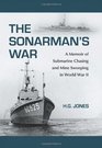 The Sonarman's War A Memoir of Submarine Chasing and Mine Sweeping in World War II