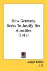 How Germany Seeks To Justify Her Atrocities