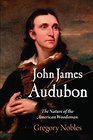 John James Audubon The Nature of the American Woodsman