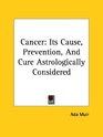 Cancer Its Cause Prevention And Cure Astrologically Considered
