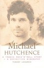 Michael Hutchence A Tragic Rock 'N' Roll Story