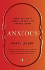 Anxious Using the Brain to Understand and Treat Fear and Anxiety