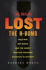 The Day We Lost the HBomb Cold War Hot Nukes and the Worst Nuclear Weapons Disaster in History