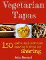 Vegetarian Tapas 150 quick and delicious snacks and bites for sharing
