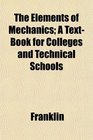 The Elements of Mechanics A TextBook for Colleges and Technical Schools