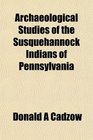 Archaeological Studies of the Susquehannock Indians of Pennsylvania