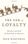 The End of Loyalty The Rise and Fall of Good Jobs in America