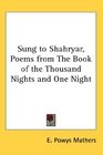 Sung To Shahryar Poems From The Book Of The Thousand Nights and One Night