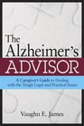 The Alzheimer's Advisor A Caregiver's Guide to Dealing with the Tough Legal and Practical Issues