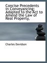 Concise Precedents in Conveyancing Adapted to the Act to Amend the Law of Real Property