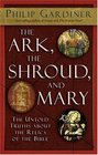 The Ark the Shroud and Mary The Untold Truths About the Relics of the Bible