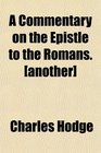 A Commentary on the Epistle to the Romans. [another]