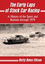 The Early Laps of Stock Car Racing A History of the Sport and Business Through 1974