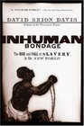 Inhuman Bondage The Rise and Fall of Slavery in the New World