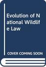 Evolution of National Wildlife Law