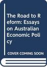 The Road to Reform Essays on Australian Economic Policy