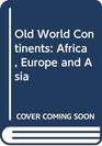 Old World Continents Africa Europe and Asia