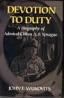 Devotion to Duty A Biography of Admiral Clifton A F Sprague