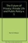 The Future of Privacy Private Life and Public Policy v 1
