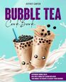 Bubble Tea Cookbook: Experience Bubble Bliss | Dive into a World of Flavor with Over 1000 Bubble Tea Recipes to Satisfy Your Cravings