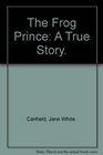 The Frog Prince A True Story